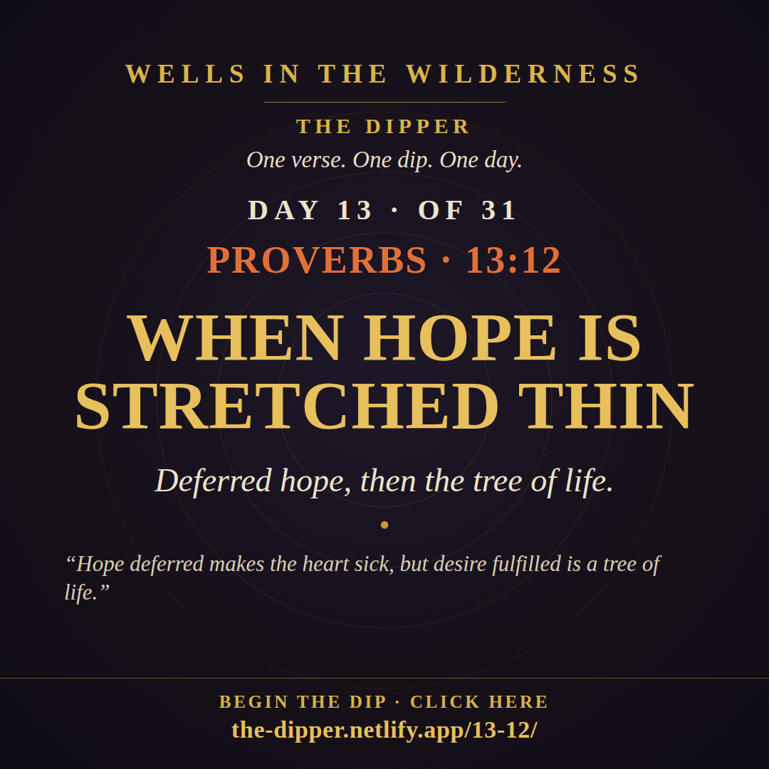 The Dipper — Day 13 of 31, Proverbs 13:12: When Hope Is Stretched Thin