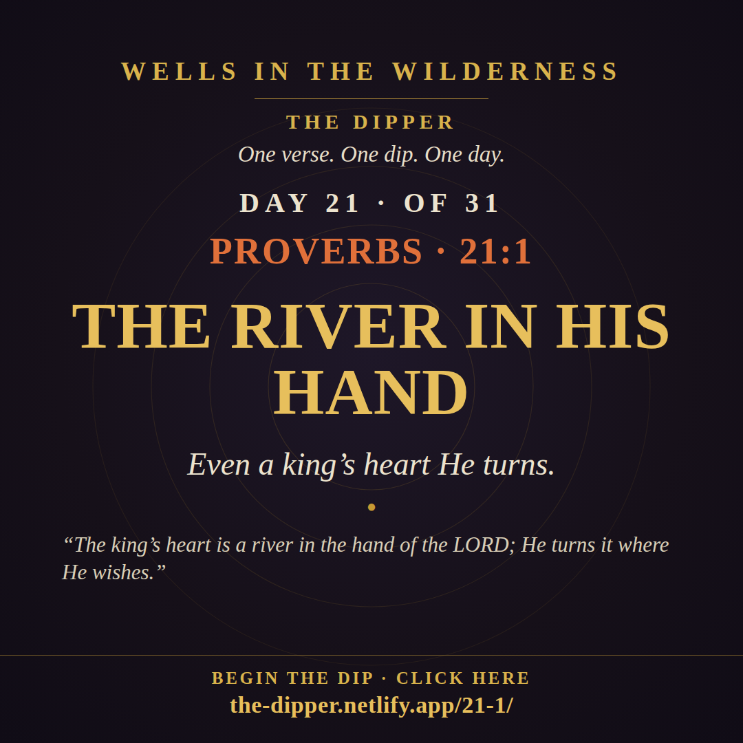 The Dipper — Day 21 of 31, Proverbs 21:1: The River in His Hand