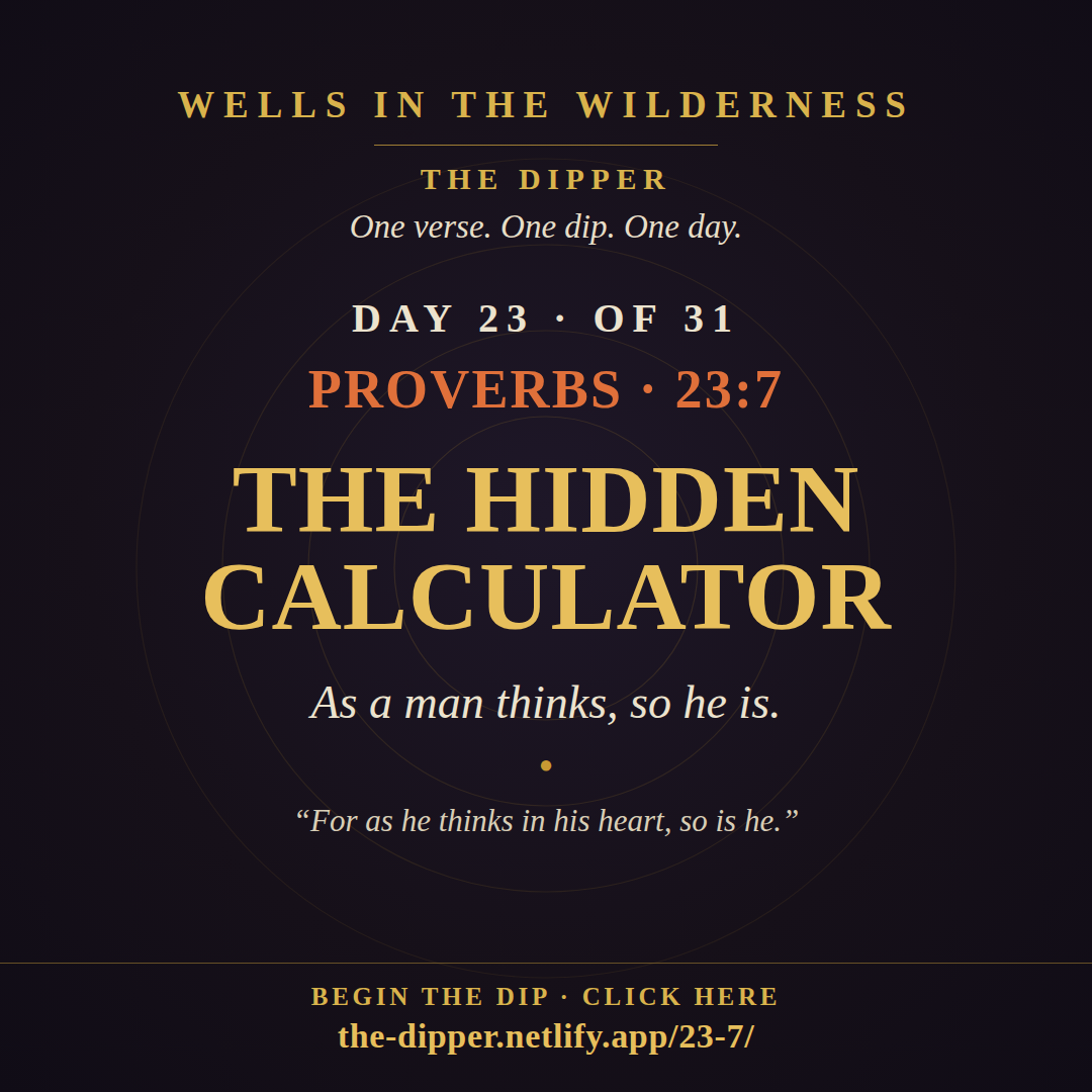 The Dipper — Day 23 of 31, Proverbs 23:7: The Hidden Calculator