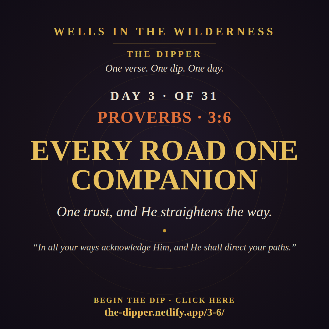 The Dipper — Day 3 of 31, Proverbs 3:6: Every Road One Companion
