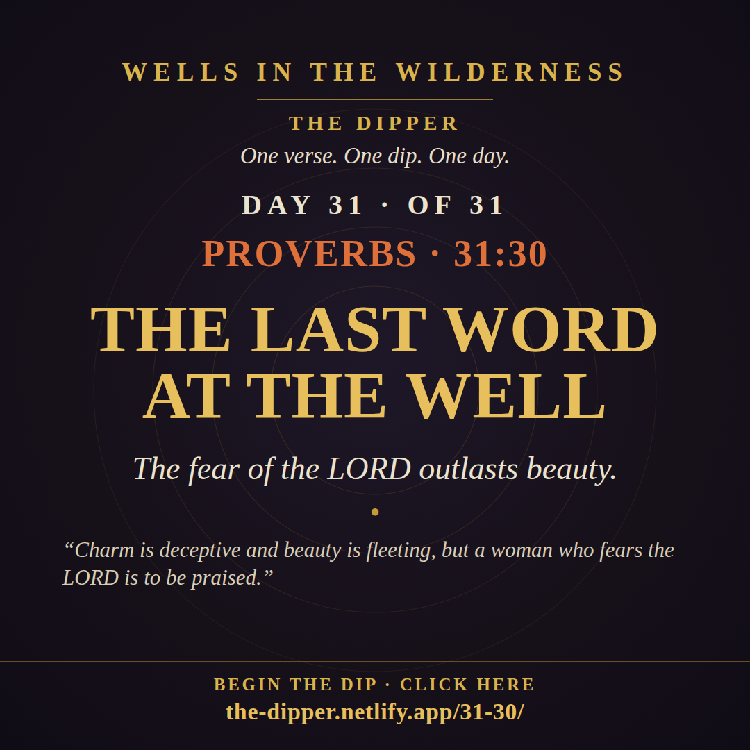 The Dipper — Day 31 of 31, Proverbs 31:30: The Last Word at the Well