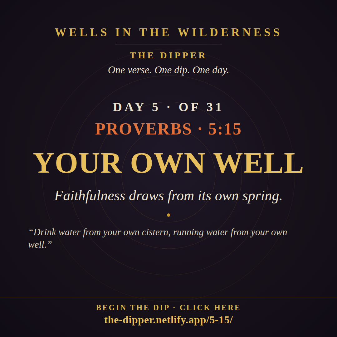 The Dipper — Day 5 of 31, Proverbs 5:15: Your Own Well