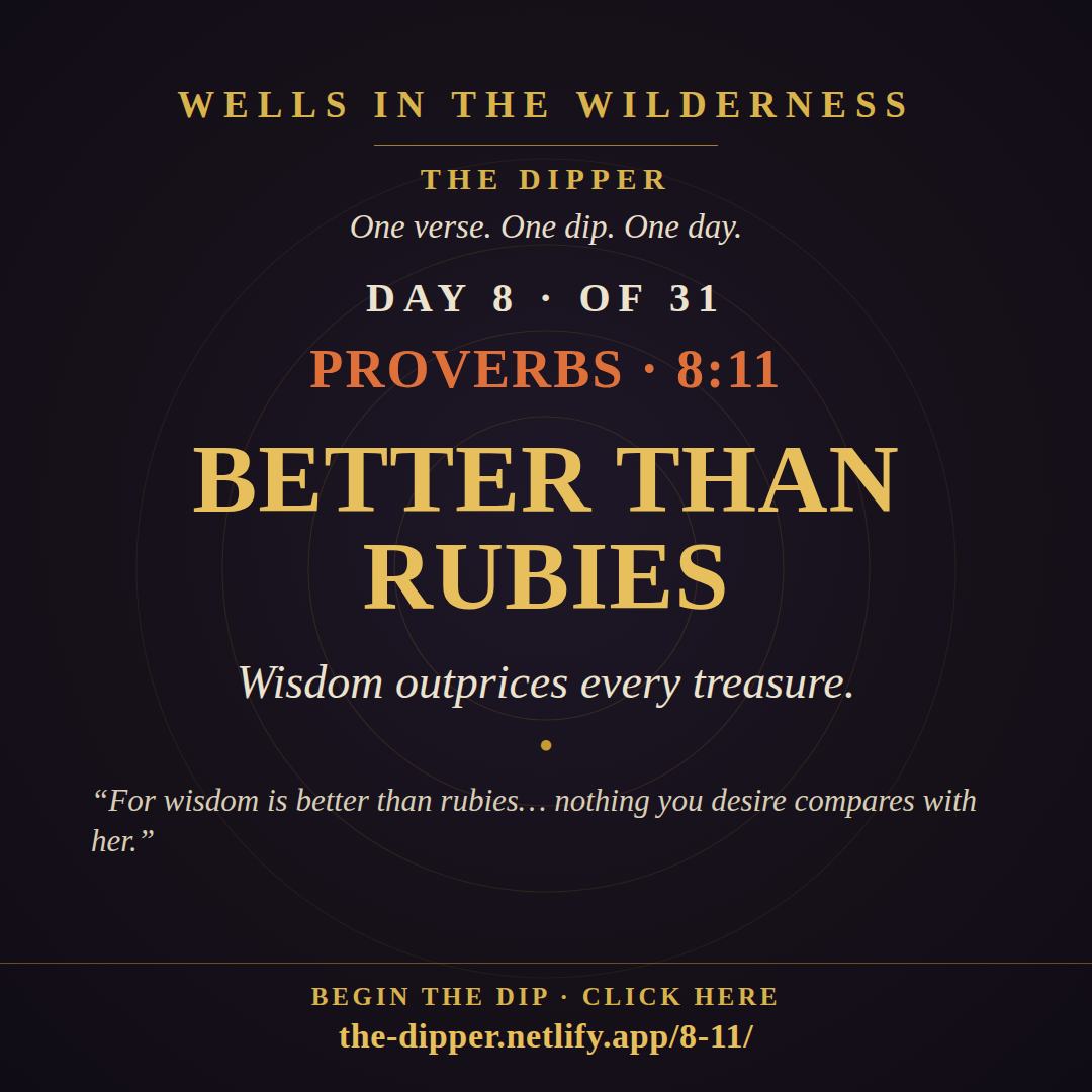 The Dipper — Day 8 of 31, Proverbs 8:11: Better Than Rubies